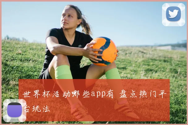 世界杯活动哪些app有 盘点热门平台玩法