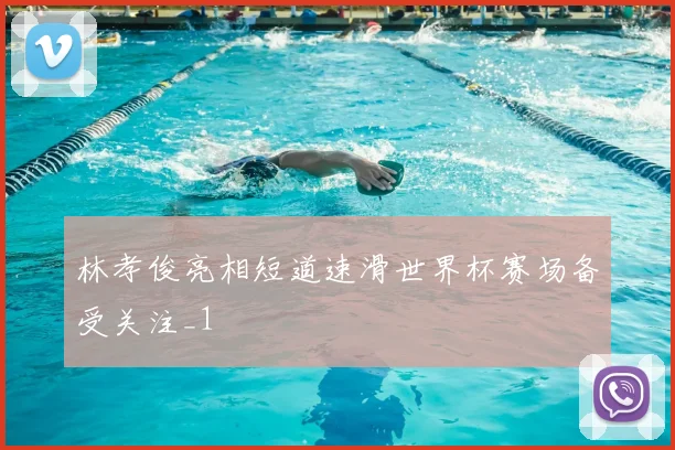 林孝俊亮相短道速滑世界杯赛场备受关注_1