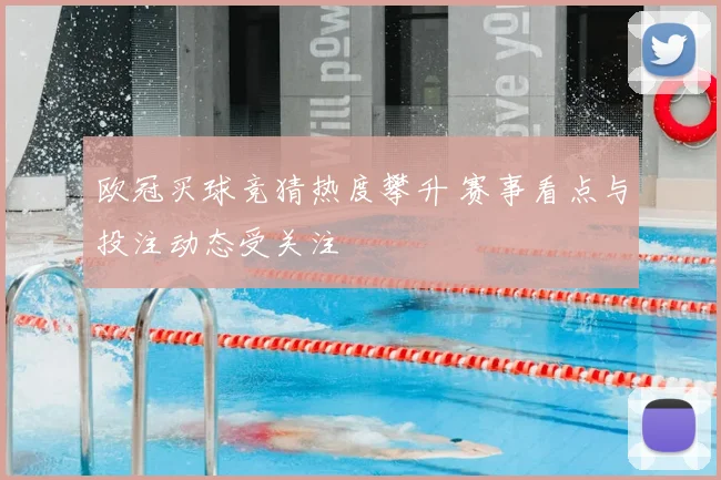 欧冠买球竞猜热度攀升 赛事看点与投注动态受关注