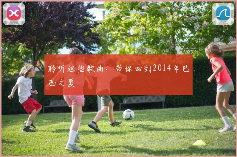 聆听这些歌曲,带你回到2014年巴西之夏