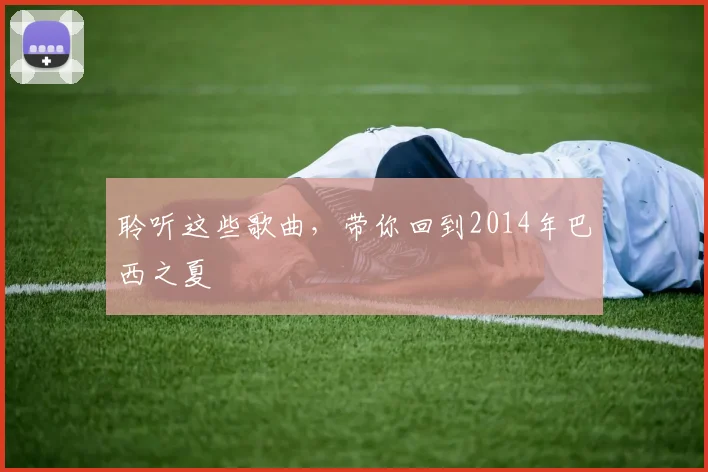 聆听这些歌曲,带你回到2014年巴西之夏