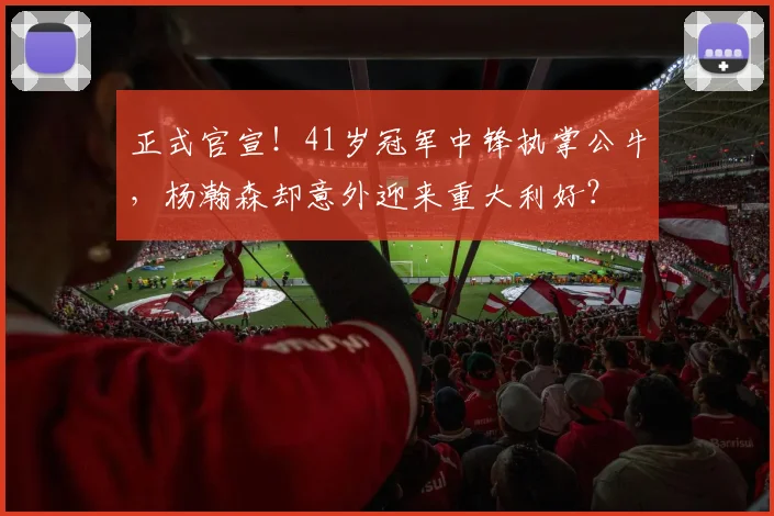 正式官宣!41岁冠军中锋执掌公牛,杨瀚森却意外迎来重大利好?